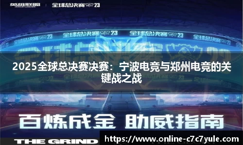 2025全球总决赛决赛：宁波电竞与郑州电竞的关键战之战