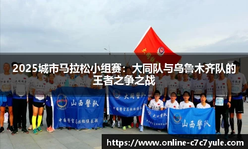 2025城市马拉松小组赛：大同队与乌鲁木齐队的王者之争之战